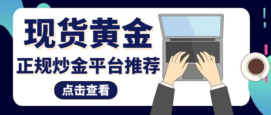 上海黄金交易平台怎么在网上开户交易？正规的炒金平台有哪些